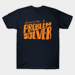 Sometimes as Problem Solver T-Shirt